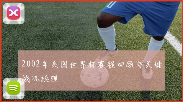 2002年美国世界杯赛程回顾与关键战况梳理