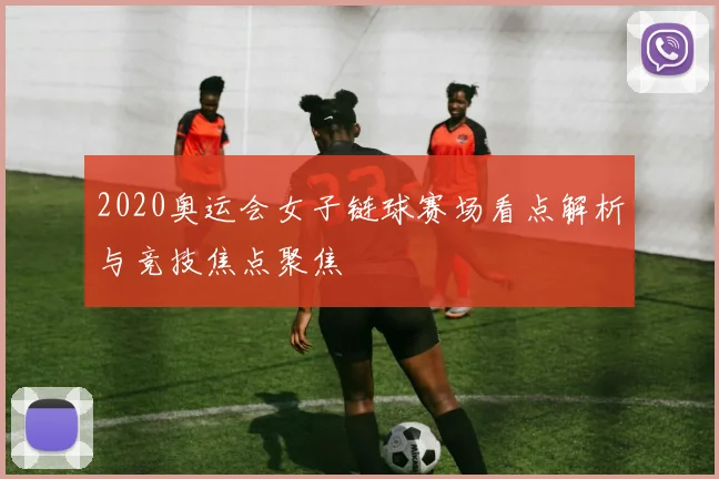 2020奥运会女子链球赛场看点解析与竞技焦点聚焦