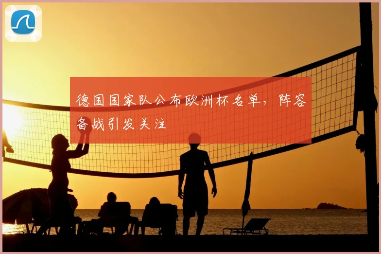 德国国家队公布欧洲杯名单，阵容备战引发关注