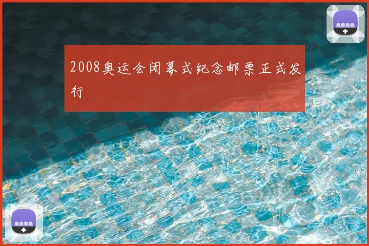 2008奥运会闭幕式纪念邮票正式发行