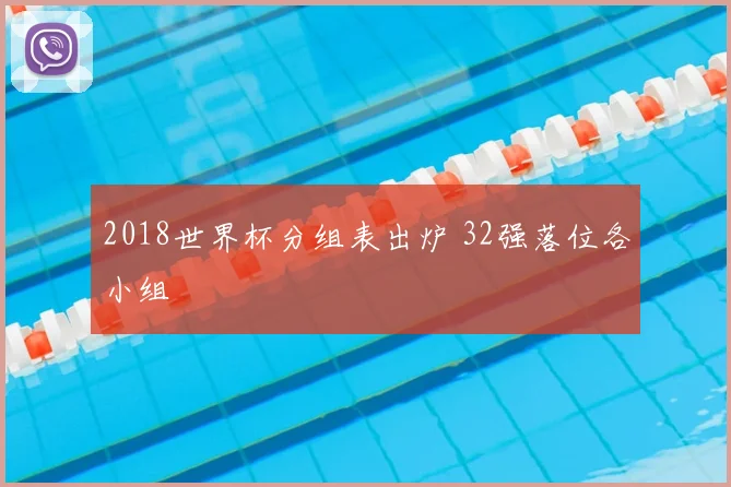 2018世界杯分组表出炉 32强落位各小组