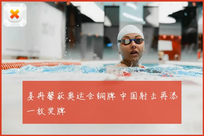 姜冉馨获奥运会铜牌 中国射击再添一枚奖牌