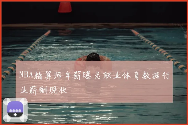 NBA精算师年薪曝光职业体育数据行业薪酬现状